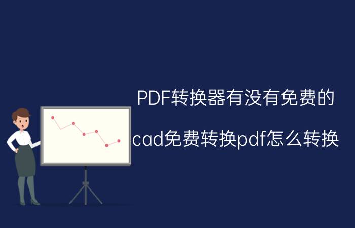 PDF转换器有没有免费的 cad免费转换pdf怎么转换？